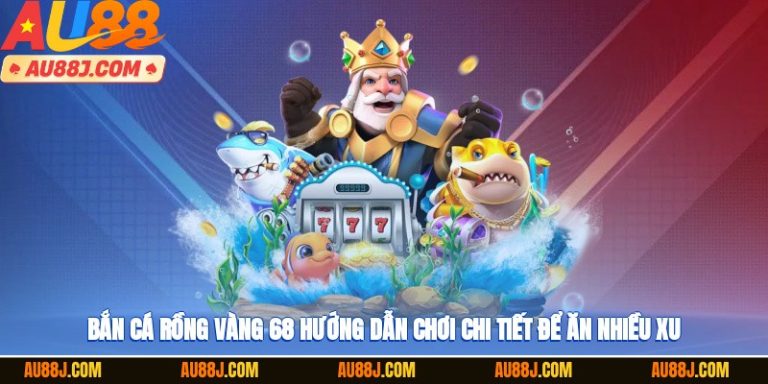 Bắn Cá Rồng Vàng 68 AU88